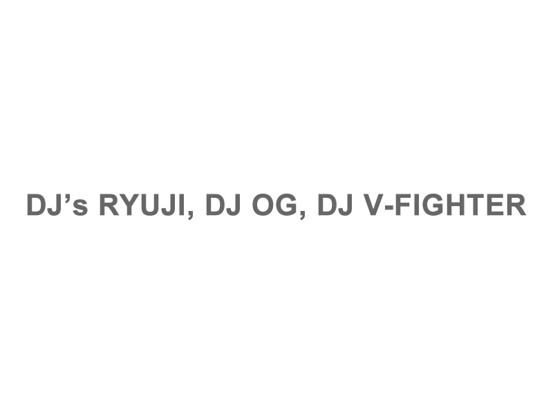 DJ’s　RYUJI，DJ OG，DJ V-FIGHTER